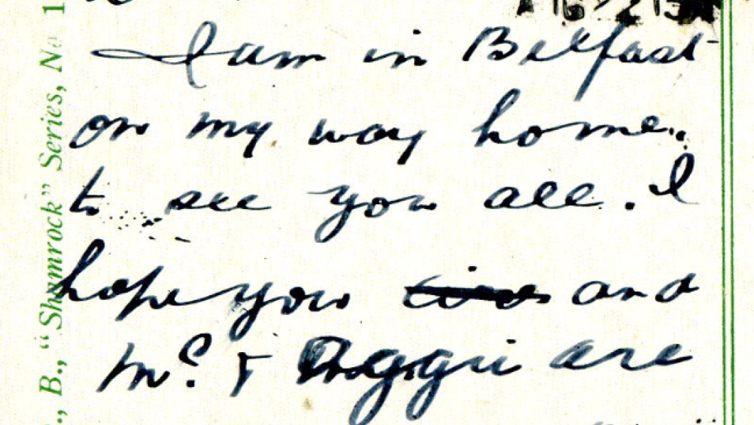 Postcard reading 'Dear Sister, I am in Belfast on my way home to see you all. I hope you and Mrs Aggie are well. From your Bro Joe'.