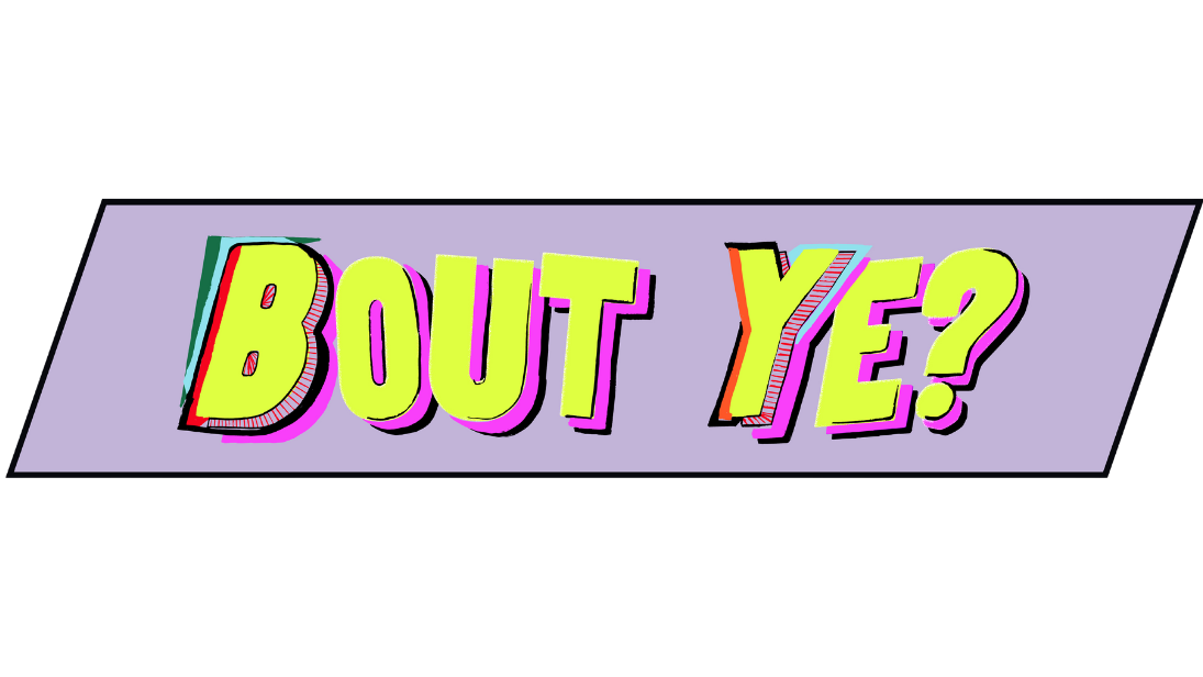 The words Bout Ye question mark in yellow text, with multicoloured outlines around each letter and placed on a lilac background colour